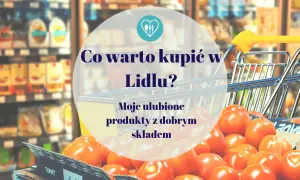 Co warto kupić w Lidlu, aby zaoszczędzić i cieszyć się jakością