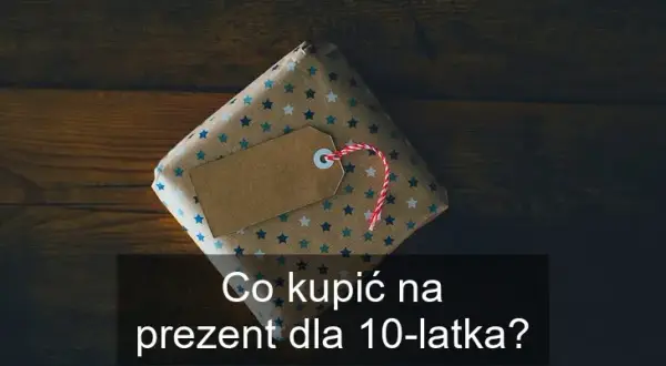 Jak wybrać idealny prezent dla 10-latka, który go zachwyci?